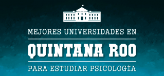Mejores Escuelas de Psicología en Quintana Roo