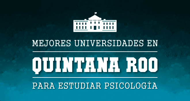 Mejores Escuelas de Psicología en Quintana Roo