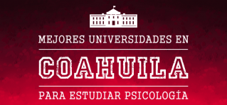 Mejores Universidades de Psicología en Coahuila