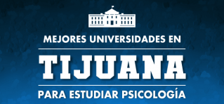 Mejores Universidades de Psicología en Tijuana